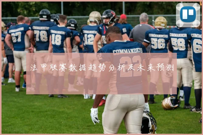 法甲联赛数据趋势分析及未来预测
