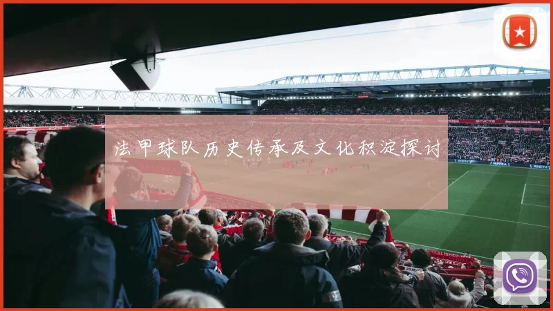 法甲球队历史传承及文化积淀探讨